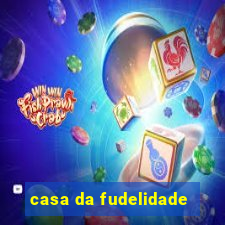 casa da fudelidade